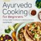 Ayurveda Cooking for Beginners: An Ayurvedic Cookbook to Balance and Heal