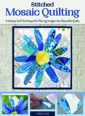 Stitched Mosaic Quilting: A Unique Grid Technique for Piecing Images Into Beautiful Quilts