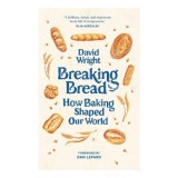 Breaking Bread How Baking Shaped Our World