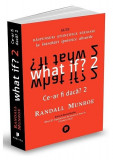 What if? 2. Alte răspunsuri științifice serioase la &icirc;ntrebări ipotetice absurde - Paperback brosat - Randall Munroe - Publica