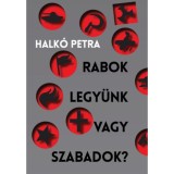 Rabok legy&uuml;nk vagy szabadok? - Halk&oacute; Petra