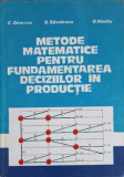 METODE MATEMATICE PENTRU FUNDAMENTAREA DECIZIILOR IN PRODUCTIE-C. DINESCU, B. SAVULESCU, D. VASILIU-350965