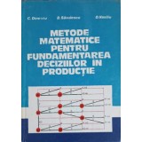 METODE MATEMATICE PENTRU FUNDAMENTAREA DECIZIILOR IN PRODUCTIE-C. DINESCU, B. SAVULESCU, D. VASILIU-350965