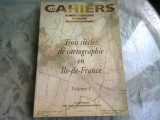 TROIS SIECLES DE CARTOGRAPHIE EN ILE-DE-FRANCE VOL.I (CARTE IN LIMBA FRANCEZA)