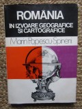 ROMANIA IN IZVOARE GEOGRAFICE SI CARTOGRAFICE de MARIN POPESCU - SPINENI , 1978