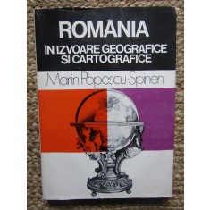 ROMANIA IN IZVOARE GEOGRAFICE SI CARTOGRAFICE de MARIN POPESCU - SPINENI , 1978