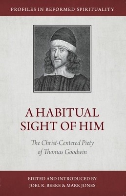 A Habitual Sight of Him: The Christ-Centered Piety of Thomas Goodwin foto