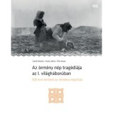 Az &ouml;rm&eacute;ny n&eacute;p trag&eacute;di&aacute;ja az I. vil&aacute;gh&aacute;bor&uacute;ban - 100 &eacute;ve t&ouml;rt&eacute;nt az &ouml;rm&eacute;ny n&eacute;pirt&aacute;s - Cz&eacute;z&aacute;r Nikolett, Kov&aacute;cs B&aacute;lint, Őze S&aacute;ndor