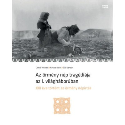Az &amp;ouml;rm&amp;eacute;ny n&amp;eacute;p trag&amp;eacute;di&amp;aacute;ja az I. vil&amp;aacute;gh&amp;aacute;bor&amp;uacute;ban - 100 &amp;eacute;ve t&amp;ouml;rt&amp;eacute;nt az &amp;ouml;rm&amp;eacute;ny n&amp;eacute;pirt&amp;aacute;s - Cz&amp;eacute;z&amp;aacute;r Nikolett, Kov&amp;aacute;cs B&amp;aacute;lint, Őze S&amp;aacute;ndor foto