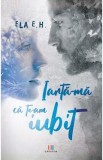 Iarta-ma ca te-am iubit - Ela E.H.