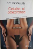 Cumpara ieftin Celulita si obezitatea. Pseudo-boli de eliminare si de supraalimentatie. Cum sa le remediem &ndash; P. V. Marchesseau