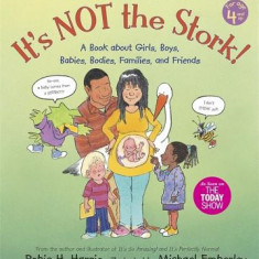 It's NOT the Stork: A Book about Girls, Boys, Babies, Bodies, Families and Friends