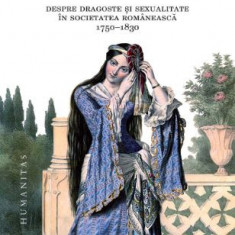 Focul amorului. Despre dragoste și sexualitate în societatea românească, 1750–1830 – Constanta Vintila