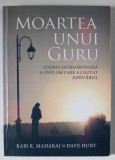 MOARTEA UNUI GURU , ISTORIA EXTRADORDINARA A UNUI OM CARE A CAUTAT ADEVARUL de RABI R. MAHARAJ si DAVE HUNT , 2015