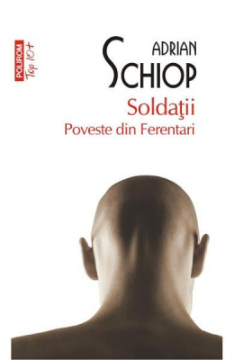 Soldatii. Poveste Din Ferentari Top 10+ Nr 227, Adrian Schiop - Editura Polirom foto