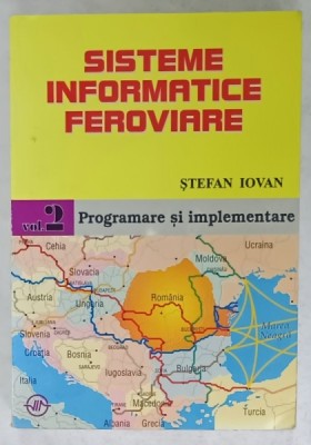SISTEME INFORMATIVE FEROVIARE de STEFAN IOVAN , VOLUMUL II : PROGRAMARE SI IMPLEMENTARE , 2002 foto