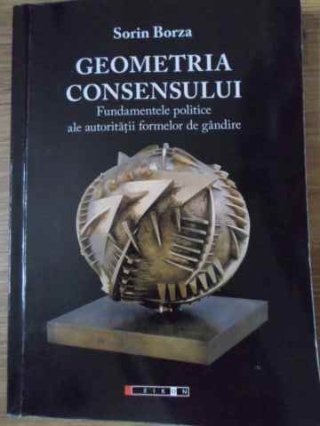 GEOMETRIA CONSENSULUI FUNDAMENTELE POLITICE ALE AUTORITATII FORMELOR DE GANDIRE-SORIN BORZA-229321