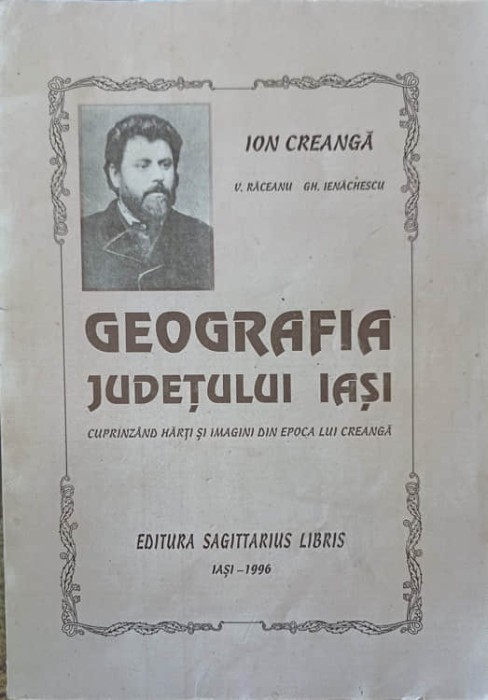 GEOGRAFIA JUDETULUI IASI CUPRINZAND HARTI SI IMAGINI DIN EPOCA LUI CREANGA-ION CREANGA, V. RACEANU, GH. IEN-232883