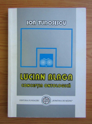 Lucian Blaga. Conceptia ontologica - Ion Tudosescu foto