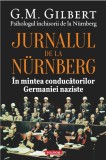 Jurnalul de la N&uuml;rnberg. &Icirc;n mintea conducătorilor Germaniei naziste - G.M. Gilbert