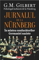 Jurnalul de la N&uuml;rnberg. &Icirc;n mintea conducătorilor Germaniei naziste - G.M. Gilbert