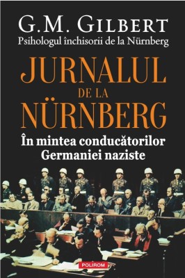 Jurnalul de la N&amp;uuml;rnberg. &amp;Icirc;n mintea conducătorilor Germaniei naziste - G.M. Gilbert foto