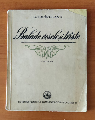 George Top&amp;icirc;rceanu - Balade vesele și triste (Ed. Cartea Rom&amp;acirc;nească 1939) foto