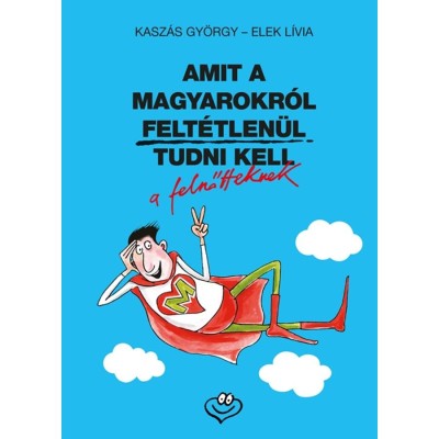 Amit a magyarokr&amp;oacute;l felt&amp;eacute;tlen&amp;uuml;l tudni kell a felnőtteknek - Elek L&amp;iacute;via foto