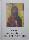CARTE DE RUGACIUNI CU OPT ACATISTE, TREBUITOARE FIECARUI CRESTIN-TIPARITA CU BINECUVANTAREA I.P.S. TEOFAN M-238886