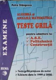ALGEBRA SI ANALIZA MATEMATICA, TESTE GRILA PENTRU ADMITEREA LA ASE, POLITEHNICA, CONSTRUCTII-PETRE STANGESC-350830
