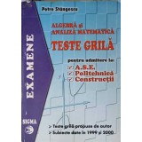 ALGEBRA SI ANALIZA MATEMATICA, TESTE GRILA PENTRU ADMITEREA LA ASE, POLITEHNICA, CONSTRUCTII-PETRE STANGESC-350830