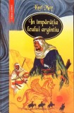 In Imparatia Leului Argintiu - Karl May, Corint, 2005, Bibliografie Scolara, Carte Povesti, Aventura, Coperta Brosata, Limba Romana