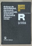 DICTIONAR DE ELECTROTEHNICA , ELECTRONICA , TELECOMUNICATII , AUTOMATICA SI CIBERNETICA , FRANCEZ - ROMAN de M. CONDRUC si GH. NICOARA , 1976