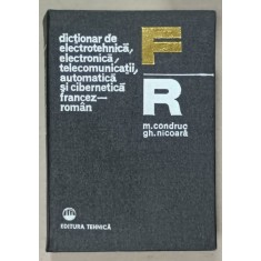 DICTIONAR DE ELECTROTEHNICA , ELECTRONICA , TELECOMUNICATII , AUTOMATICA SI CIBERNETICA , FRANCEZ - ROMAN de M. CONDRUC si GH. NICOARA , 1976