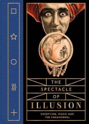 The Spectacle of Illusion: Deception, Magic and the Paranormal foto