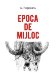 Carte anticariat Epoca de mijloc C. Rogozanu, stare buna, istorie