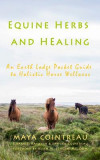 Equine Herbs &amp; Healing - An Earth Lodge Pocket Guide to Holistic Horse Wellness