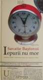 Iepurii nu mor - Savatie Bastovoi - Roman, Carte Beletristica