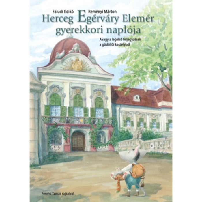 Herceg Eg&eacute;rv&aacute;ry Elem&eacute;r gyerekkori napl&oacute;ja - Avagy a legelső feljegyz&eacute;sek a g&ouml;d&ouml;llői kast&eacute;lyb&oacute;l - Faludi Ildik&oacute;