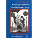 Tom Schreiter - Magia sponsorizarii - Sistemul de recrutare Big Al - 117277