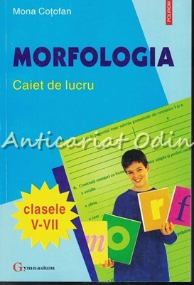 Morfologia. Caiet De Lucru. Clasele V-VII - Mona Cotofan foto