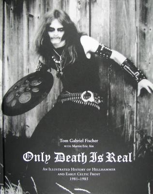 Only Death Is Real: An Illustrated History of Hellhammer and Early Celtic Frost 1981-1985