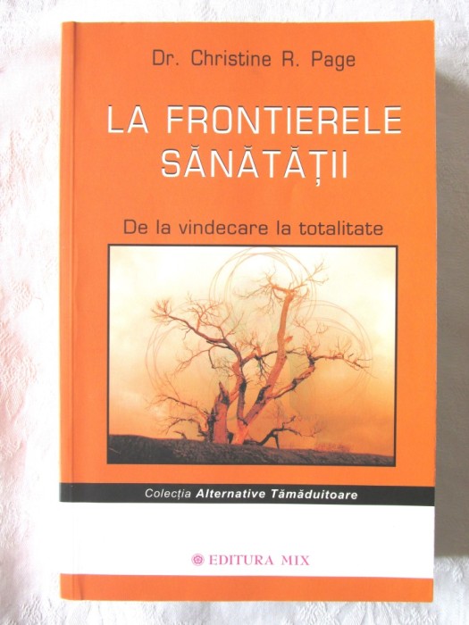 &quot;LA FRONTIERELE SANATATII. De la vindecare la totalitate&quot;, Dr. Christine R. Page, 2008