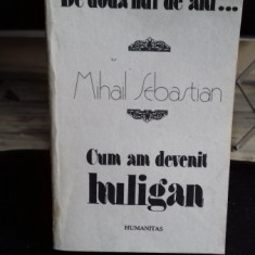 MIHAIL SEBASTIAN - DE DOUA MII DE ANI - CUM AM DEVENIT HULIGAN