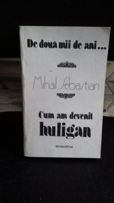 MIHAIL SEBASTIAN - DE DOUA MII DE ANI - CUM AM DEVENIT HULIGAN foto