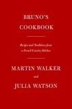 Bruno&#039;s Cookbook: Recipes and Traditions from a French Country Kitchen