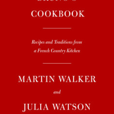 Bruno's Cookbook: Recipes and Traditions from a French Country Kitchen