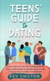 Teens' Guide to Dating: Expert Advice And Tips For Building Healthy, Happy Relationships And Everything You Need To Know About Crushes And Hea