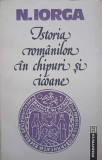 ISTORIA ROMANILOR IN CHIPURI SI ICOANE-NICOLAE IORGA-270381