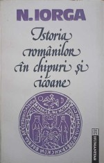 ISTORIA ROMANILOR IN CHIPURI SI ICOANE-NICOLAE IORGA-270381